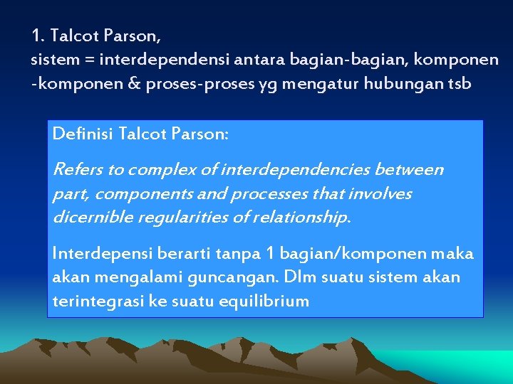 1. Talcot Parson, sistem = interdependensi antara bagian-bagian, komponen -komponen & proses-proses yg mengatur