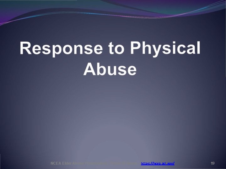 NCEA Elder Abuse Presentation: Physical Abuse • https: //ncea. acl. gov/ 19 