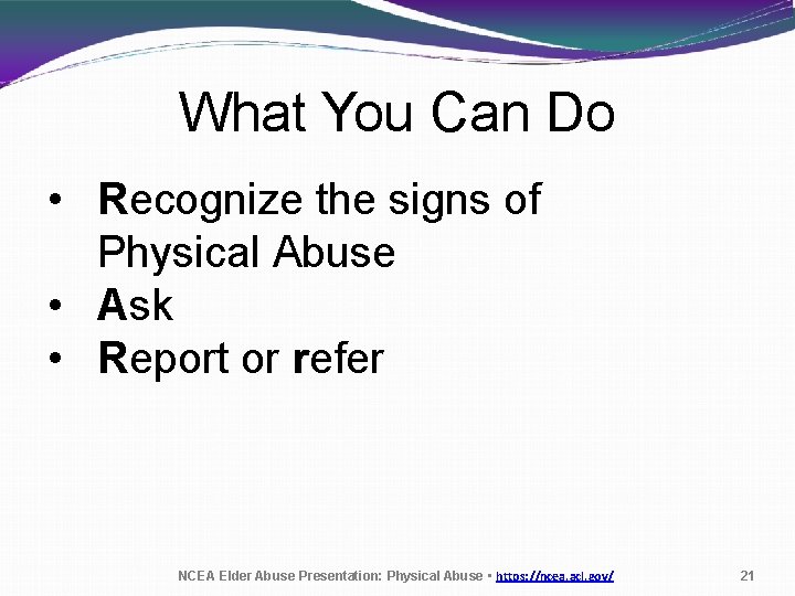 What You Can Do • Recognize the signs of Physical Abuse • Ask •