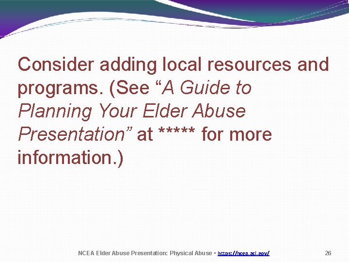 Consider adding local resources and programs. (See “A Guide to Planning Your Elder Abuse