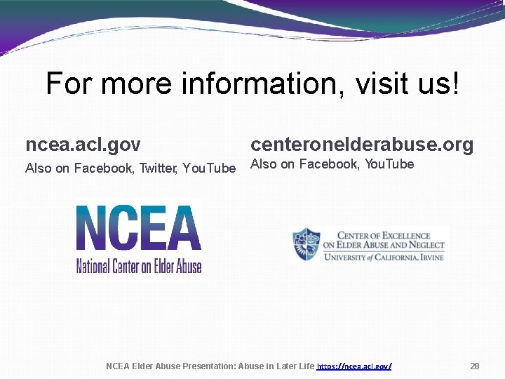 For more information, visit us! ncea. acl. gov centeronelderabuse. org Also on Facebook, Twitter,