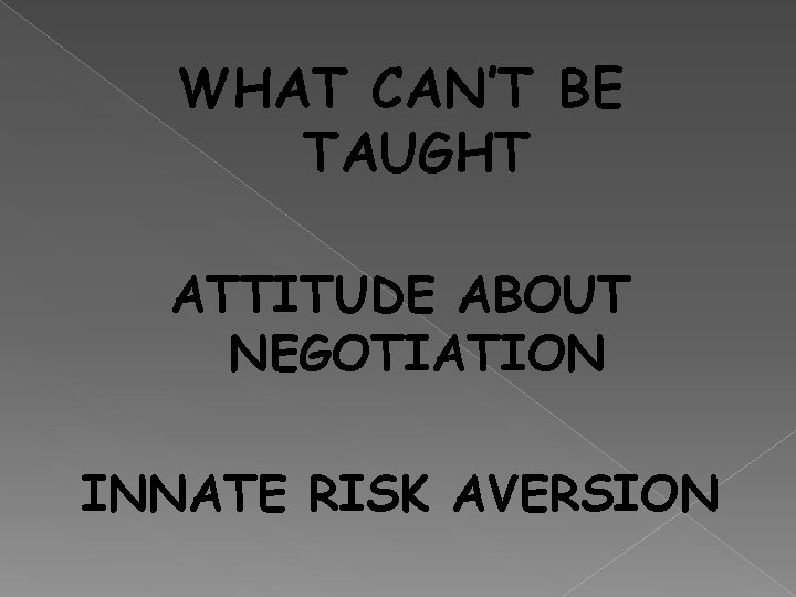 WHAT CAN’T BE TAUGHT ATTITUDE ABOUT NEGOTIATION INNATE RISK AVERSION 