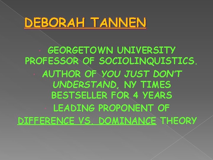 DEBORAH TANNEN GEORGETOWN UNIVERSITY PROFESSOR OF SOCIOLINQUISTICS. AUTHOR OF YOU JUST DON’T UNDERSTAND, NY