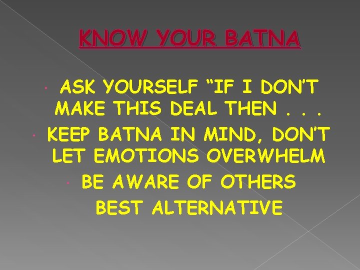 KNOW YOUR BATNA ASK YOURSELF “IF I DON’T MAKE THIS DEAL THEN. . .