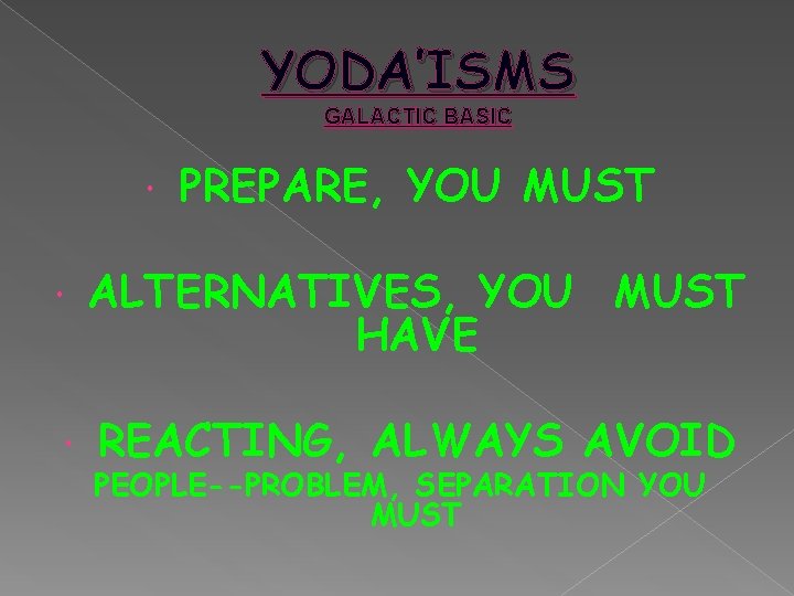 YODA’ISMS GALACTIC BASIC PREPARE, YOU MUST ALTERNATIVES, YOU MUST HAVE REACTING, ALWAYS AVOID PEOPLE--PROBLEM,