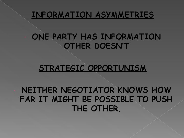 INFORMATION ASYMMETRIES ONE PARTY HAS INFORMATION OTHER DOESN’T STRATEGIC OPPORTUNISM NEITHER NEGOTIATOR KNOWS HOW