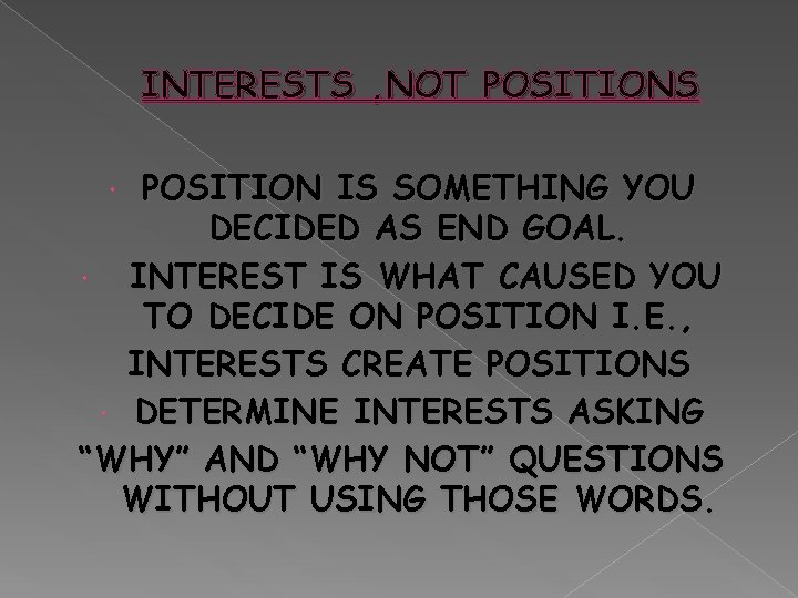 INTERESTS , NOT POSITIONS POSITION IS SOMETHING YOU DECIDED AS END GOAL. INTEREST IS