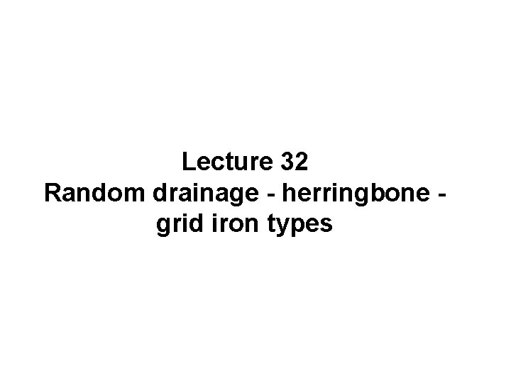Lecture 32 Random drainage - herringbone grid iron types 