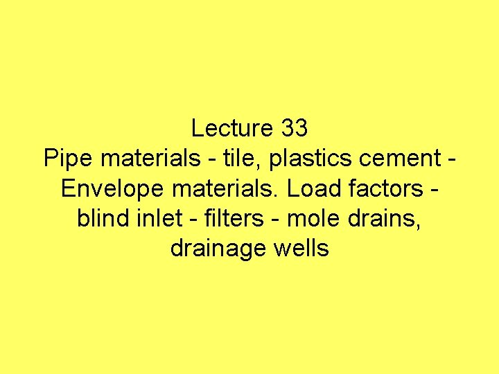 Lecture 33 Pipe materials - tile, plastics cement Envelope materials. Load factors blind inlet