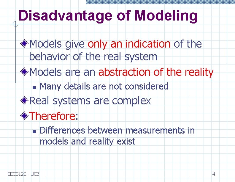 Disadvantage of Modeling Models give only an indication of the behavior of the real