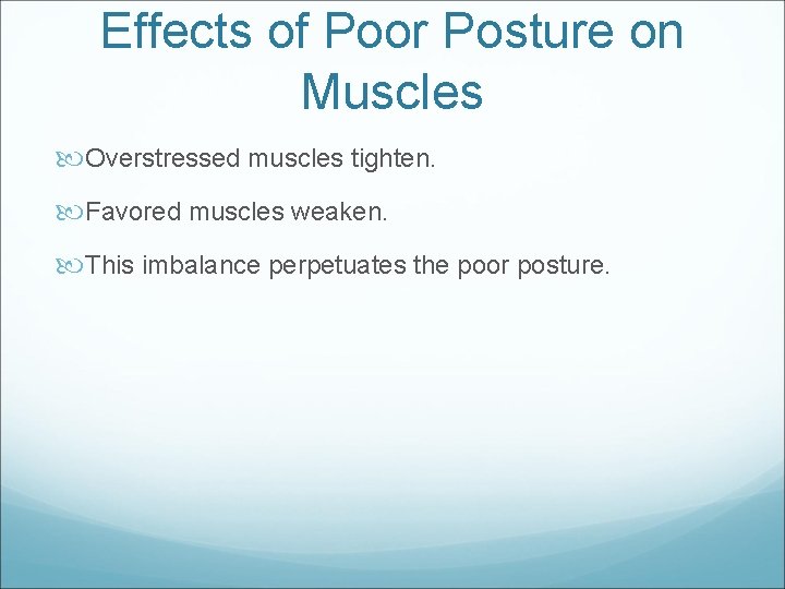 Effects of Poor Posture on Muscles Overstressed muscles tighten. Favored muscles weaken. This imbalance