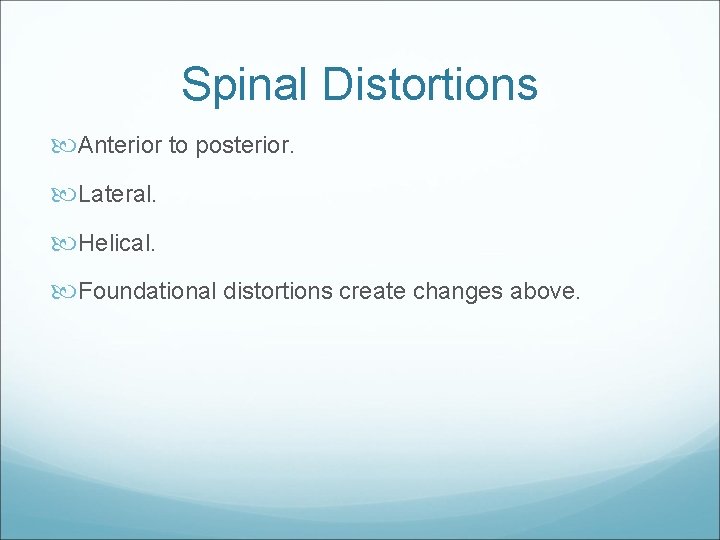 Spinal Distortions Anterior to posterior. Lateral. Helical. Foundational distortions create changes above. 