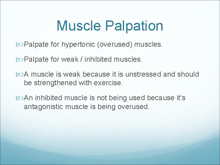 Muscle Palpation Palpate for hypertonic (overused) muscles. Palpate for weak / inhibited muscles. A