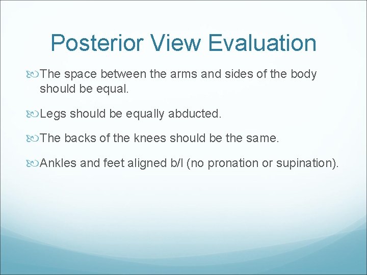Posterior View Evaluation The space between the arms and sides of the body should