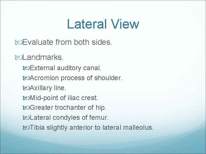 Lateral View Evaluate from both sides. Landmarks. External auditory canal. Acromion process of shoulder.