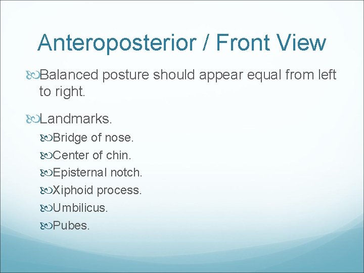 Anteroposterior / Front View Balanced posture should appear equal from left to right. Landmarks.