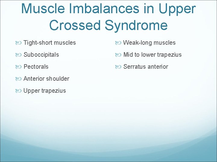 Muscle Imbalances in Upper Crossed Syndrome Tight-short muscles Weak-long muscles Suboccipitals Mid to lower