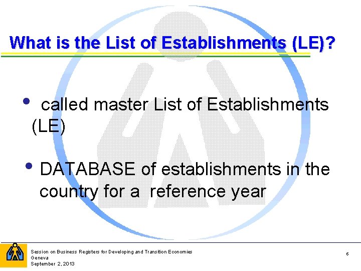 What is the List of Establishments (LE)? • called master List of Establishments (LE)