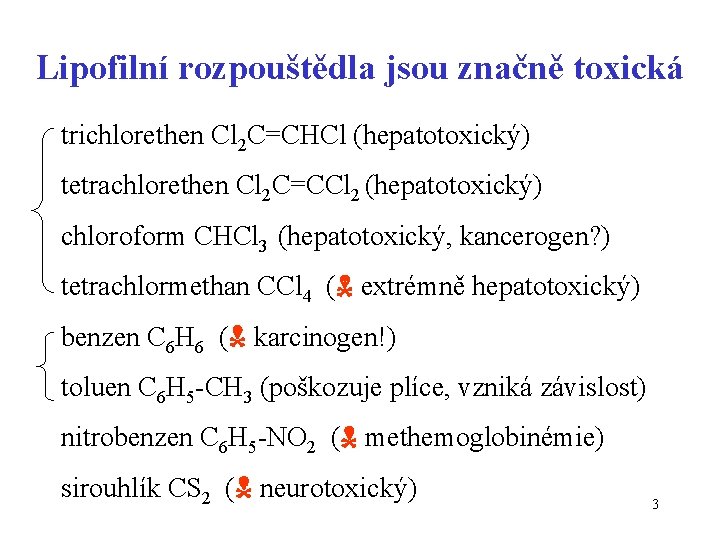 Lipofilní rozpouštědla jsou značně toxická trichlorethen Cl 2 C=CHCl (hepatotoxický) tetrachlorethen Cl 2 C=CCl