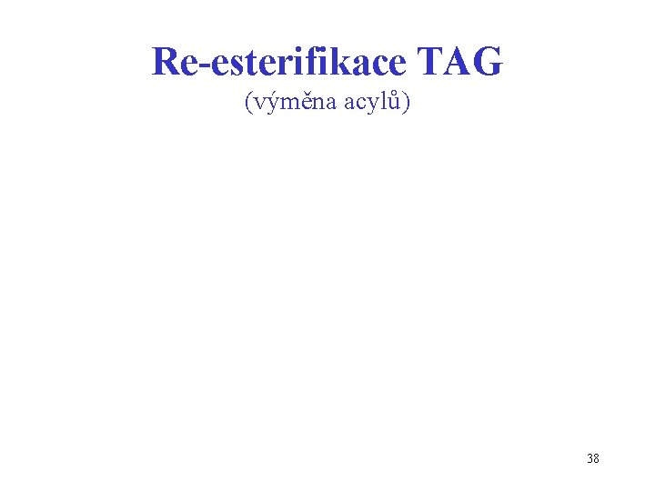 Re-esterifikace TAG (výměna acylů) 38 