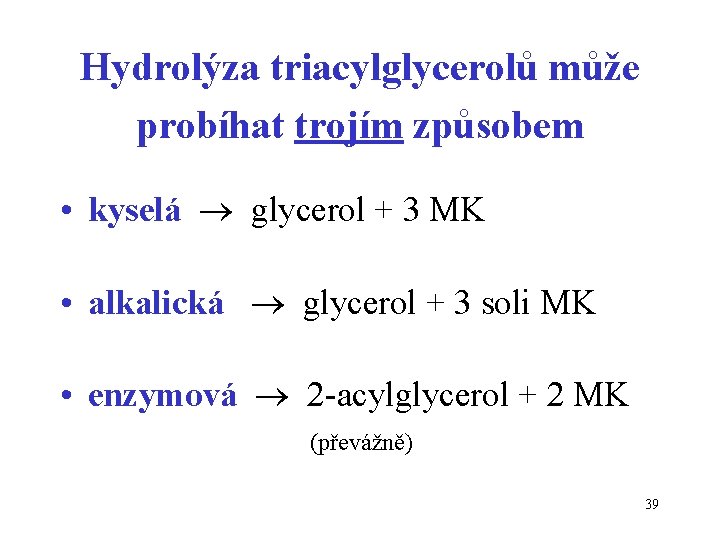 Hydrolýza triacylglycerolů může probíhat trojím způsobem • kyselá glycerol + 3 MK • alkalická