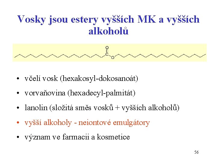 Vosky jsou estery vyšších MK a vyšších alkoholů • včelí vosk (hexakosyl-dokosanoát) • vorvaňovina