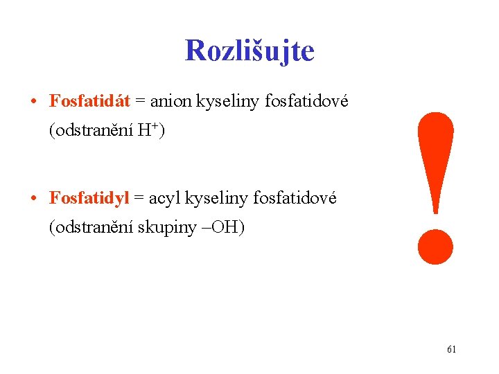 Rozlišujte • Fosfatidát = anion kyseliny fosfatidové (odstranění H+) • Fosfatidyl = acyl kyseliny