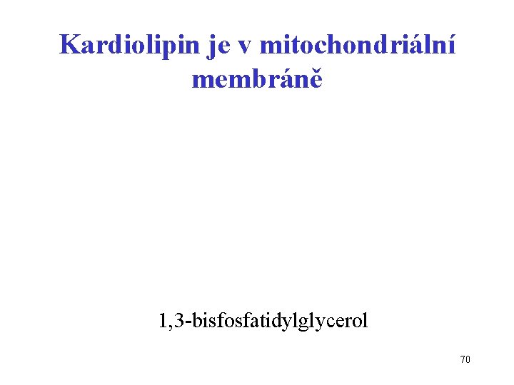 Kardiolipin je v mitochondriální membráně 1, 3 -bisfosfatidylglycerol 70 