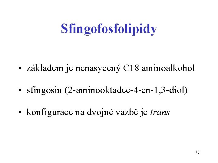 Sfingofosfolipidy • základem je nenasycený C 18 aminoalkohol • sfingosin (2 -aminooktadec-4 -en-1, 3