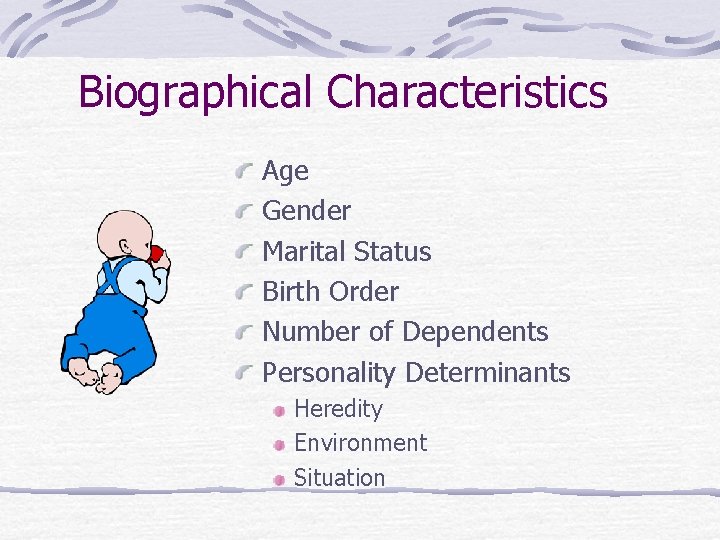 Biographical Characteristics Age Gender Marital Status Birth Order Number of Dependents Personality Determinants Heredity
