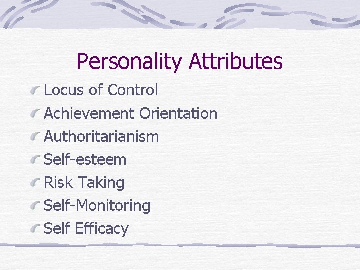 Personality Attributes Locus of Control Achievement Orientation Authoritarianism Self-esteem Risk Taking Self-Monitoring Self Efficacy