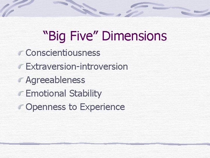 “Big Five” Dimensions Conscientiousness Extraversion-introversion Agreeableness Emotional Stability Openness to Experience 