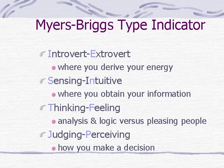 Myers-Briggs Type Indicator Introvert-Extrovert where you derive your energy Sensing-Intuitive where you obtain your