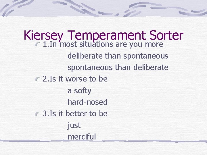 Kiersey Temperament Sorter 1. In most situations are you more deliberate than spontaneous than