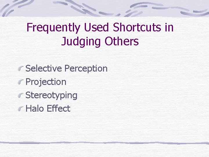 Frequently Used Shortcuts in Judging Others Selective Perception Projection Stereotyping Halo Effect 