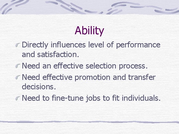 Ability Directly influences level of performance and satisfaction. Need an effective selection process. Need