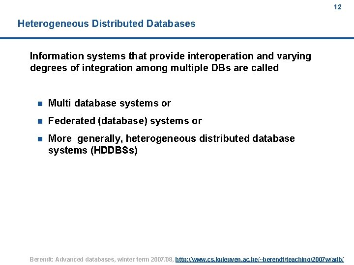 12 Heterogeneous Distributed Databases Information systems that provide interoperation and varying degrees of integration