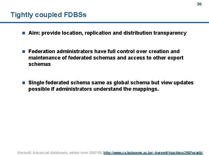 30 Tightly coupled FDBSs n Aim: provide location, replication and distribution transparency n Federation