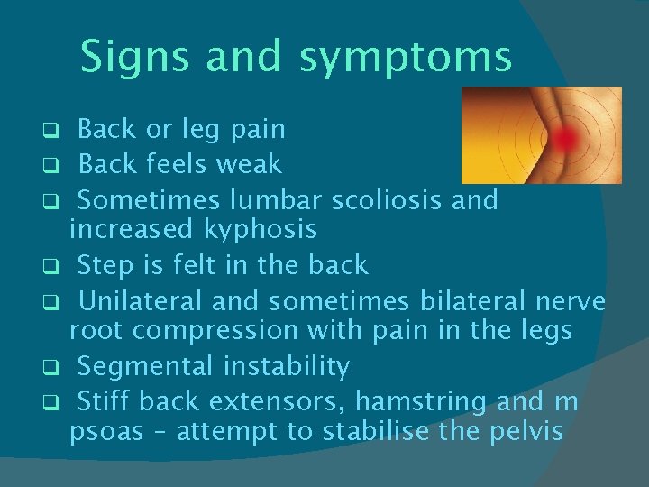 Signs and symptoms Back or leg pain q Back feels weak q Sometimes lumbar