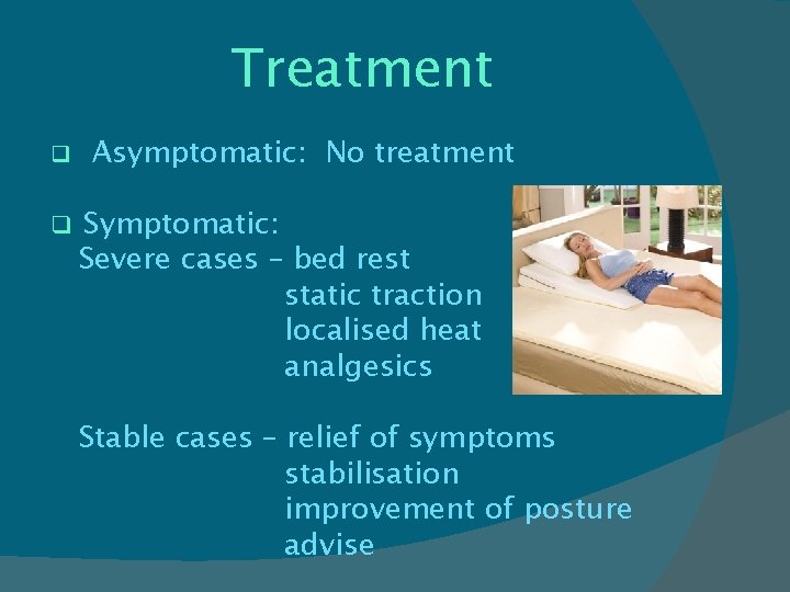 Treatment q q Asymptomatic: No treatment Symptomatic: Severe cases – bed rest static traction