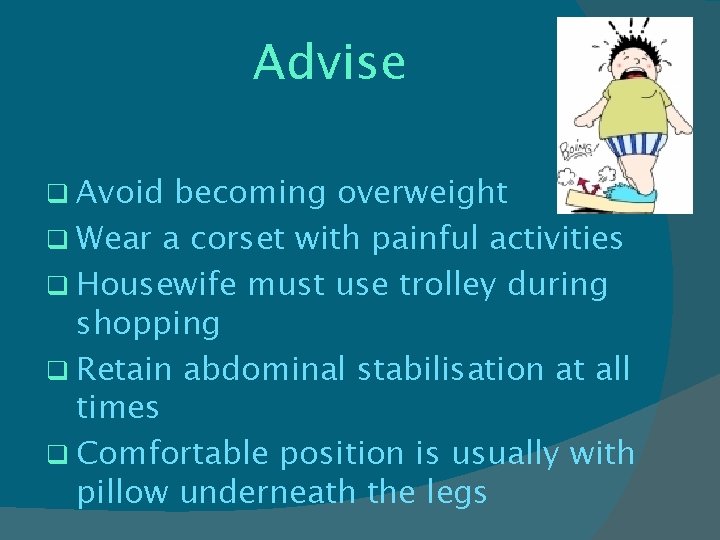 Advise q Avoid becoming overweight q Wear a corset with painful activities q Housewife