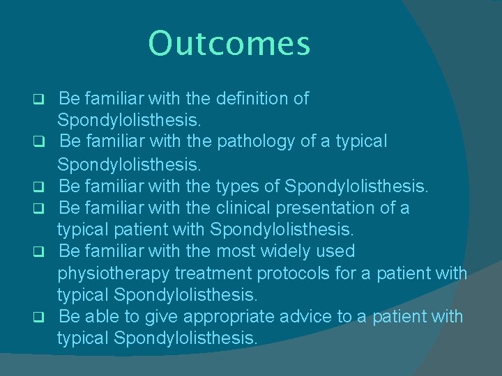 Outcomes q q q Be familiar with the definition of Spondylolisthesis. Be familiar with