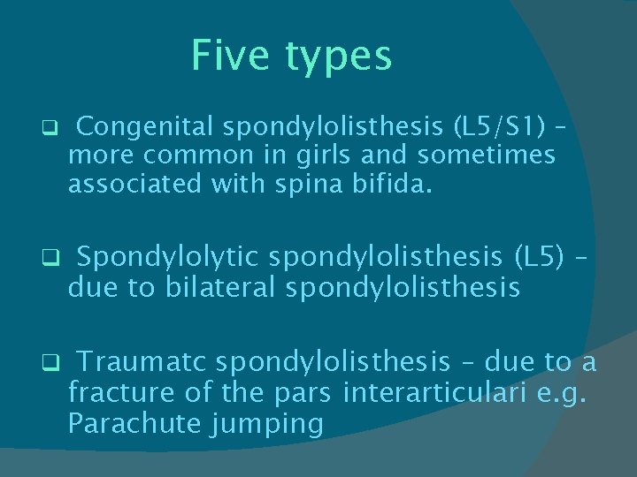 Five types q Congenital spondylolisthesis (L 5/S 1) – more common in girls and