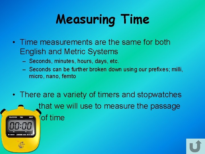 Measuring Time • Time measurements are the same for both English and Metric Systems