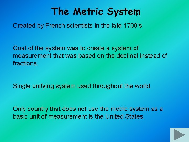 The Metric System Created by French scientists in the late 1700’s Goal of the