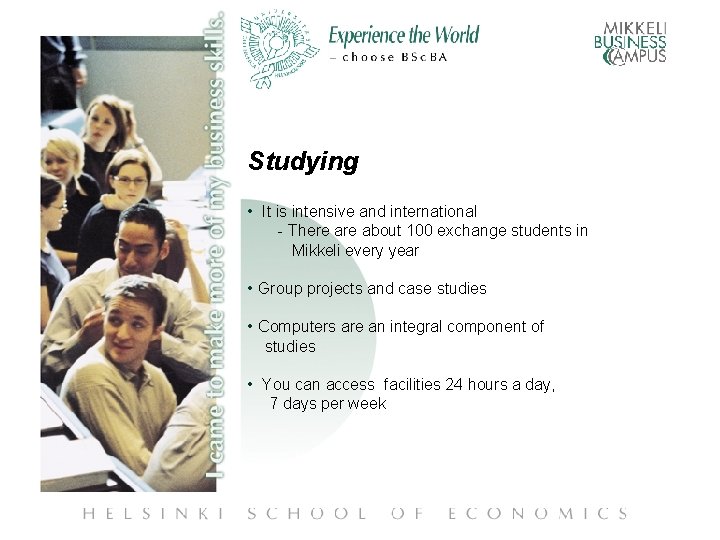 Studying • It is intensive and international - There about 100 exchange students in