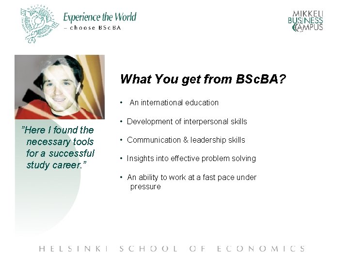 What You get from BSc. BA? • An international education ”Here I found the