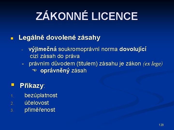 ZÁKONNÉ LICENCE n Legálně dovolené zásahy - výjimečná soukromoprávní norma dovolující cizí zásah do