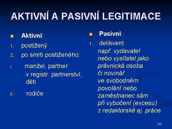 AKTIVNÍ A PASIVNÍ LEGITIMACE n Aktivní: 1. postižený po smrti postiženého: 2. manžel, partner