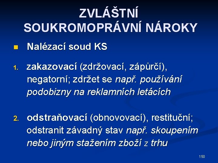 ZVLÁŠTNÍ SOUKROMOPRÁVNÍ NÁROKY n Nalézací soud KS zakazovací (zdržovací, zápůrčí), negatorní; zdržet se např.